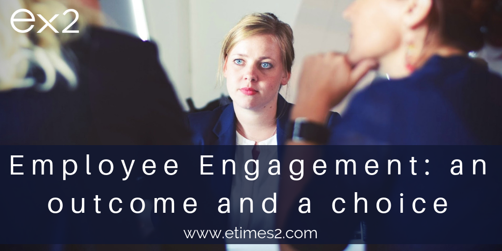 Employee Engagement:  An outcome and a choice.