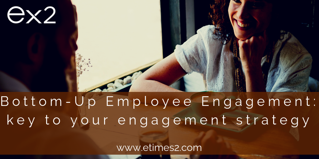 Bottom-Up Employee Engagement:  Why it should be a key feature in your engagement strategy.