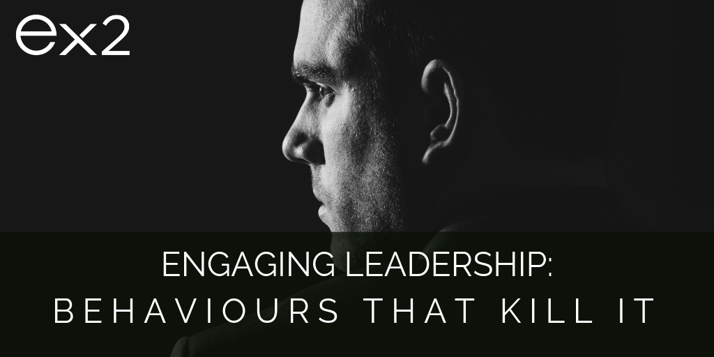 engaging leadership and behaviours that kill engaging leadership