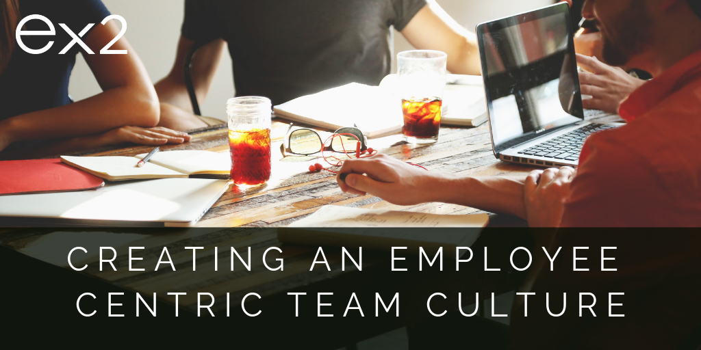 How to Create an Employee Centric Culture in Your Team: Step 1